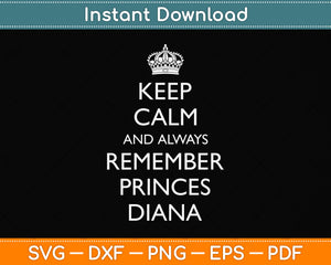 Keep Calm and Always Remember Princess Diana Svg Png Dxf Digital Cutting File