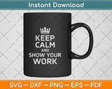 Keep Calm and Show Your Work Funny Math Teacher Svg Png Dxf Digital Cutting File