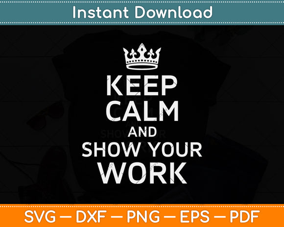 Keep Calm and Show Your Work Funny Math Teacher Svg Png Dxf Digital Cutting File
