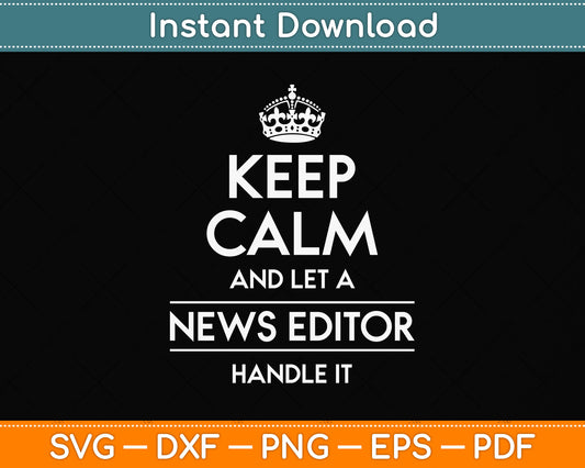 Keep Calm And Let The News Editor Handle It Svg Design Digital Cutting File