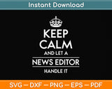 Keep Calm And Let The News Editor Handle It Svg Design Digital Cutting File