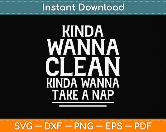 Kinda Wanna Clean Kinda Wanna Take a Nap Cleaning Svg Png Dxf Digital Cutting File