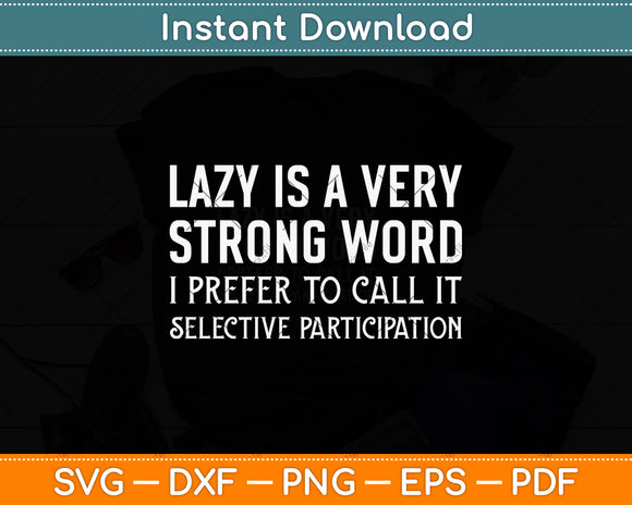 Lazy is a Very Strong Word Selective Participation Svg Png Dxf Digital Cutting File