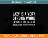 Lazy is a Very Strong Word Selective Participation Svg Png Dxf Digital Cutting File