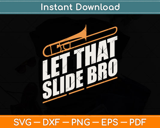 Let That Slide Bro - Funny Trombone Player Svg Png Dxf Digital Cutting File
