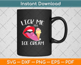 Lick Me Till Ice Cream Funny Ice Cream Svg Png Dxf Digital Cutting File
