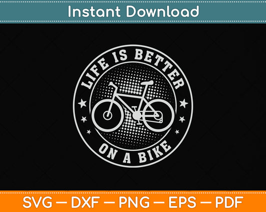 Life Is Better On A Bike Cycling Bicycle Svg Png Dxf Digital Cutting File