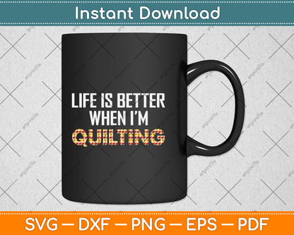 Life Is Better When I'm Quilting Funny Svg Png Dxf Digital Cutting File