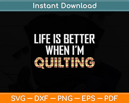 Life Is Better When I'm Quilting Funny Svg Png Dxf Digital Cutting File