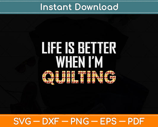 Life Is Better When I'm Quilting Funny Svg Png Dxf Digital Cutting File