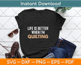 Life Is Better When I'm Quilting Funny Svg Png Dxf Digital Cutting File
