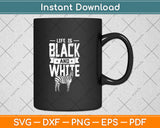 Life Is Black And White Svg Png Dxf Digital Cutting File