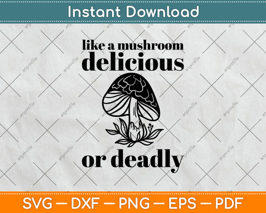 Like A Mushroom Delicious Or Deadly Svg Png Dxf Digital Cutting File