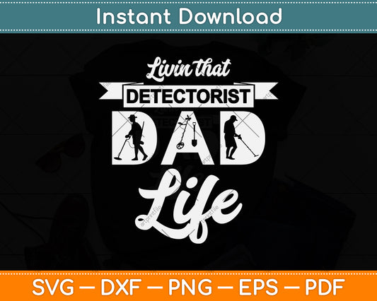 Livin That Detectorist Dad Life Svg Png Dxf Digital Cutting File