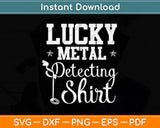 Lucky Metal Detecting Shirt - Funny Svg Png Dxf Digital Cutting File