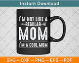 I'M Not Like A Regular Mom I'm A Cool Mom Svg Png Dxf Digital Cutting File