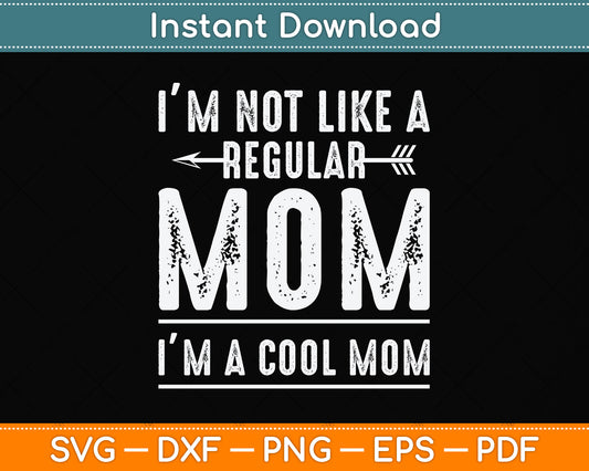 I'M Not Like A Regular Mom I'm A Cool Mom Svg Png Dxf Digital Cutting File