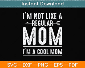 I'M Not Like A Regular Mom I'm A Cool Mom Svg Png Dxf Digital Cutting File