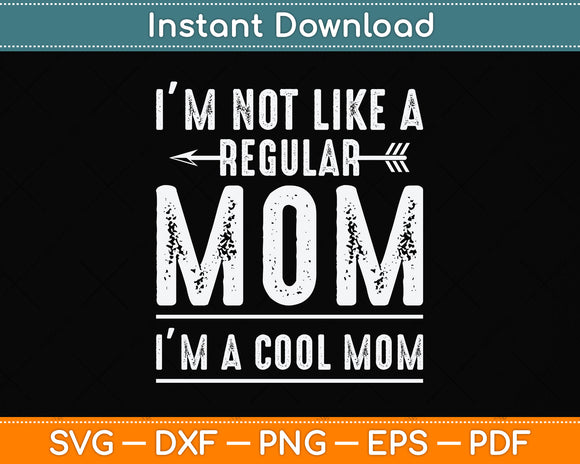 I'M Not Like A Regular Mom I'm A Cool Mom Svg Png Dxf Digital Cutting File