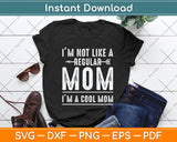 I'M Not Like A Regular Mom I'm A Cool Mom Svg Png Dxf Digital Cutting File