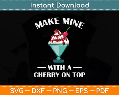 Make Mine With a Cherry on Top Ice Cream Svg Png Dxf Digital Cutting File
