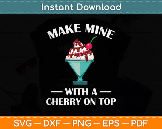 Make Mine With a Cherry on Top Ice Cream Svg Png Dxf Digital Cutting File