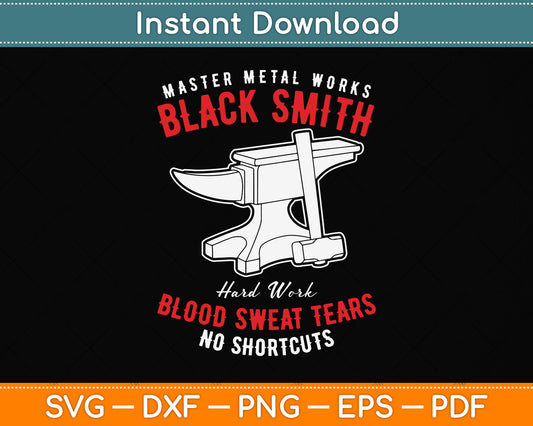 Master Metal Works Blacksmith Hard Work Blood Sweat Tears No Shortcuts Svg File