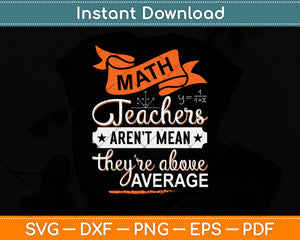 Math Teachers Aren't Mean They're Above Average Svg Png Dxf Digital Cutting File