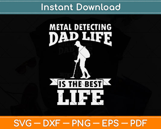 Metal Detecting Dad Life Is The Best Life Svg Png Dxf Digital Cutting File