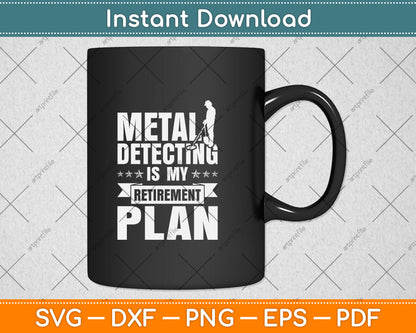 Metal Detecting Is My Retirement Plan Svg Png Dxf Digital Cutting File