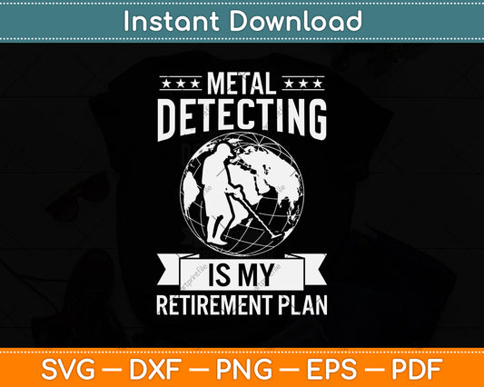 Metal Detecting Is My Retirement Plan Svg Png Dxf Digital Cutting File