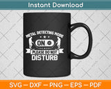 Metal Detecting Mode On Please Do Not Disturb Svg Png Dxf Digital Cutting File