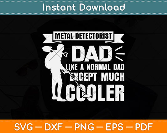Metal Detectorist Dad Like A Normal Dad Except Much Cooler Svg Png Dxf Cutting File