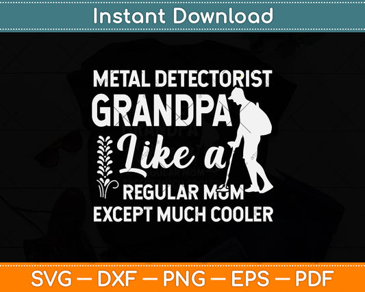 Metal Detectorist Grandpa Like A Regular Mom Except Much Cooler Svg Cutting File