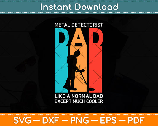 Metal Detectorist Like A Normal Dad Except Much Cooler Svg Png Dxf Digital Cutting File