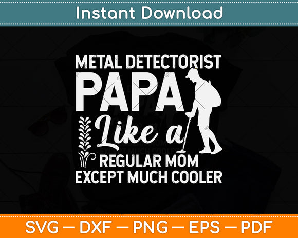 Metal Detectorist Papa Like A Regular Mom Except Much Cooler Svg Png Dxf Cutting File