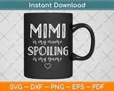 Mimi Is My Name Spoiling Is My Game Funny Mother's Day Svg Png Dxf Cutting File