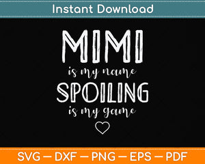 Mimi Is My Name Spoiling Is My Game Funny Mother's Day Svg Png Dxf Cutting File