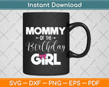 Mommy of The Birthday Daughter Girl Funny Mother's Day Svg Png Dxf Cutting File