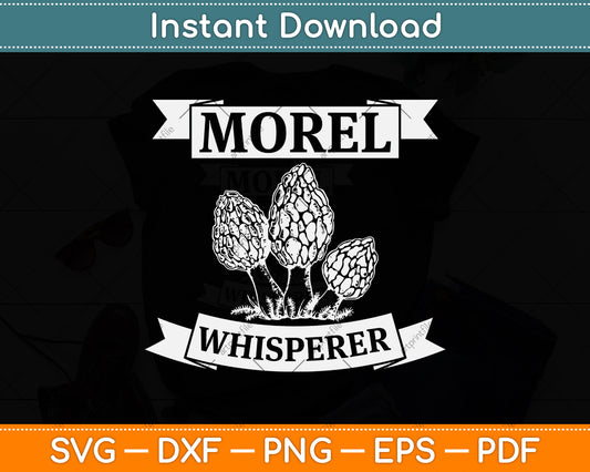 Morel Mushroom Whisperer Funny Svg Png Dxf Digital Cutting File