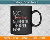 Most Amazing Mother Of The Bride Ever Svg Png Dxf Digital Cutting File