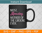 Most Amazing Mother Of The Groom Ever Svg Png Dxf Digital Cutting File