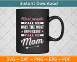 Most People Call Me By My Name Only The Most Important Call Me Mom Digital File