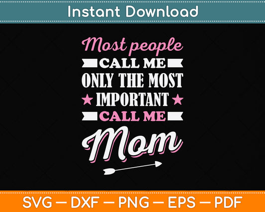 Most People Call Me By My Name Only The Most Important Call Me Mom Digital File