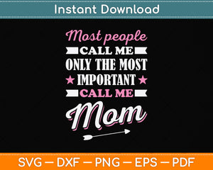 Most People Call Me By My Name Only The Most Important Call Me Mom Digital File