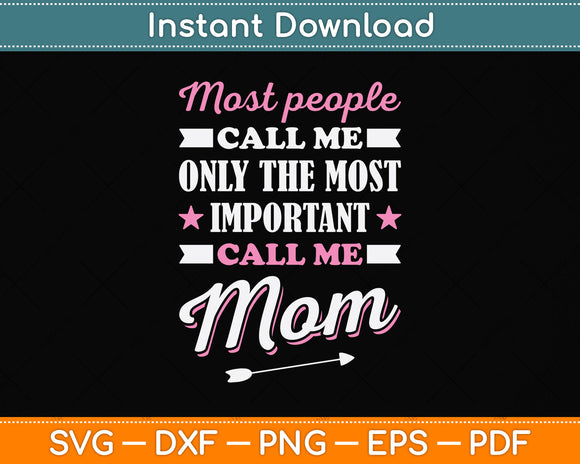 Most People Call Me By My Name Only The Most Important Call Me Mom Digital File