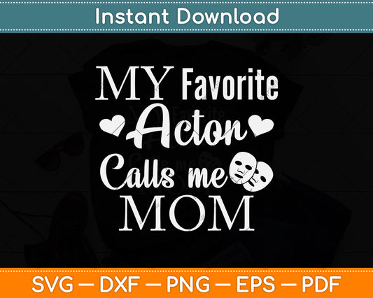 My Favorite Actor Calls Me Mom Theatre Actor Mama Svg Png Dxf Digital Cutting File