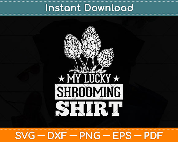 My Lucky Shrooming Shirt Morel Mushroom Hunting Svg Png Dxf Digital Cutting File