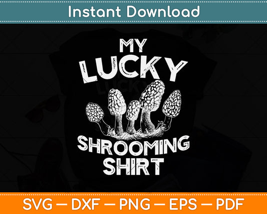 My Lucky Shrooming Shirt Morel Mushroom Svg Png Dxf Digital Cutting File
