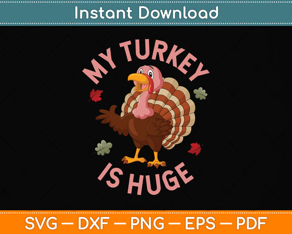 My Turkey Is Huge Svg Png Dxf Digital Cutting File